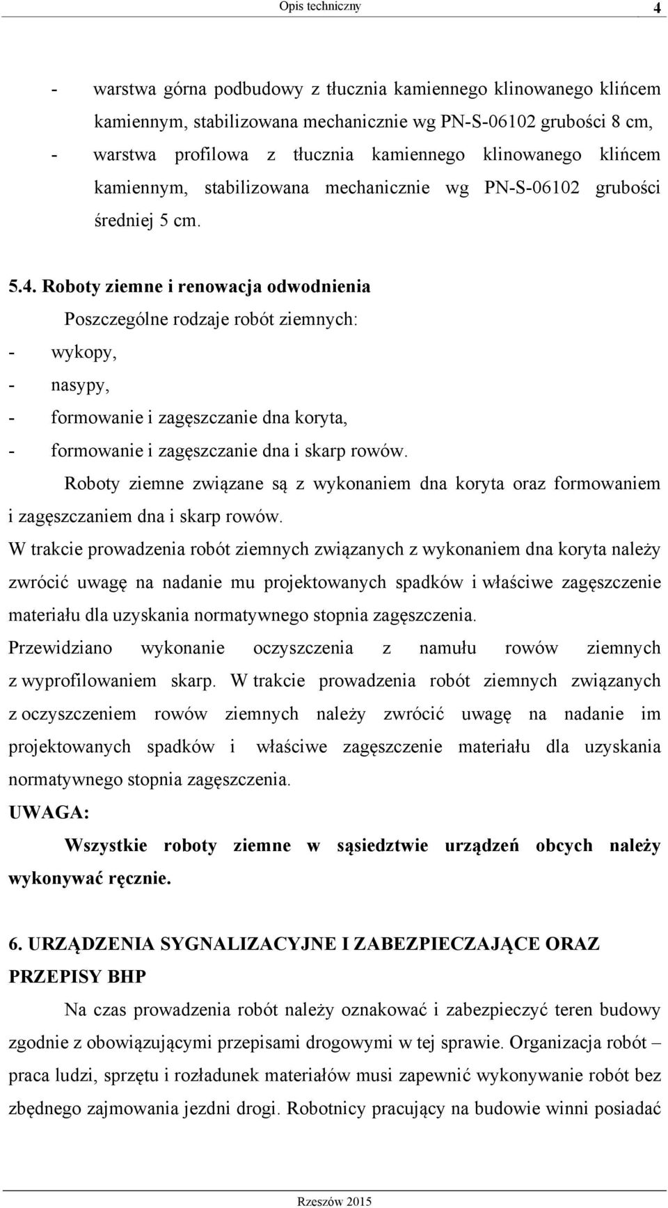 Roboty ziemne i renowacja odwodnienia Poszczególne rodzaje robót ziemnych: - wykopy, - nasypy, - formowanie i zagęszczanie dna koryta, - formowanie i zagęszczanie dna i skarp rowów.