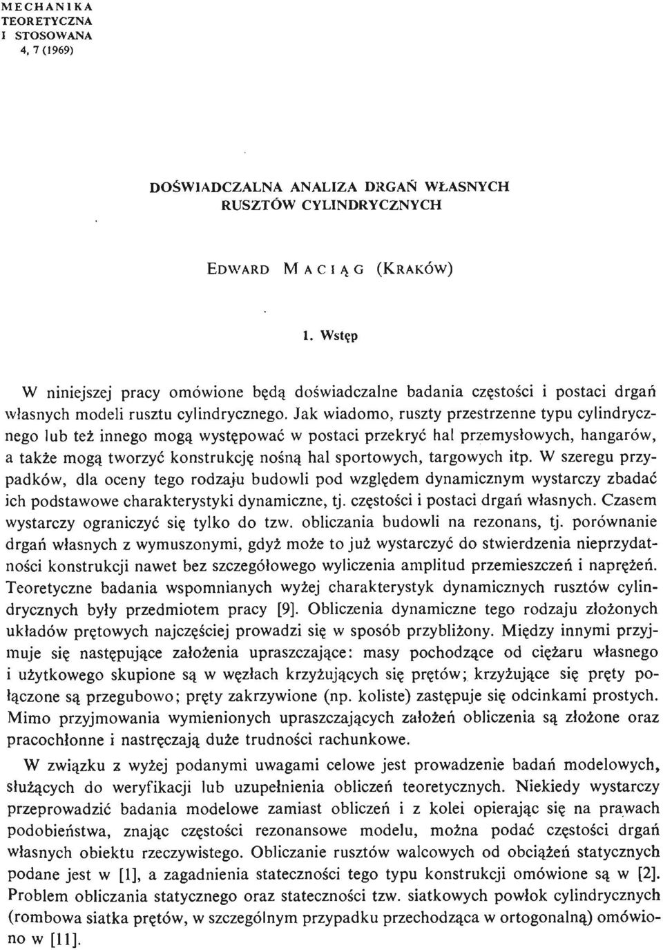 Jak wiadomo, ruszty przestrzenne typu cylindrycznego lub też innego mogą wystę pować w postaci przekryć hal przemysłowych, hangarów, a także mogą tworzyć konstrukcję noś ną hal sportowych, targowych