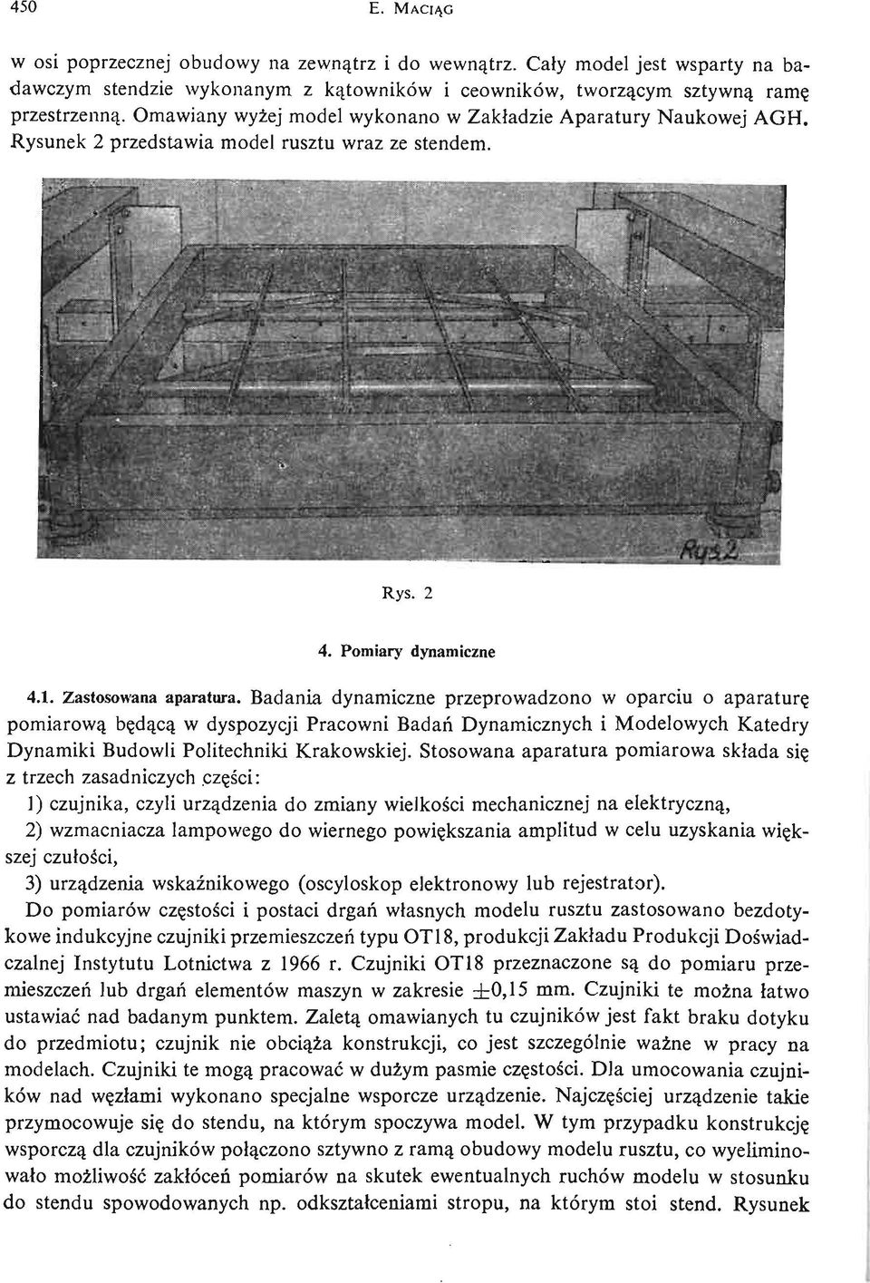 Badania dynamiczne przeprowadzono w oparciu o aparaturę pomiarową bę dąą c w dyspozycji Pracowni Badań Dynamicznych i Modelowych Katedry Dynamiki Budowli Politechniki Krakowskiej.
