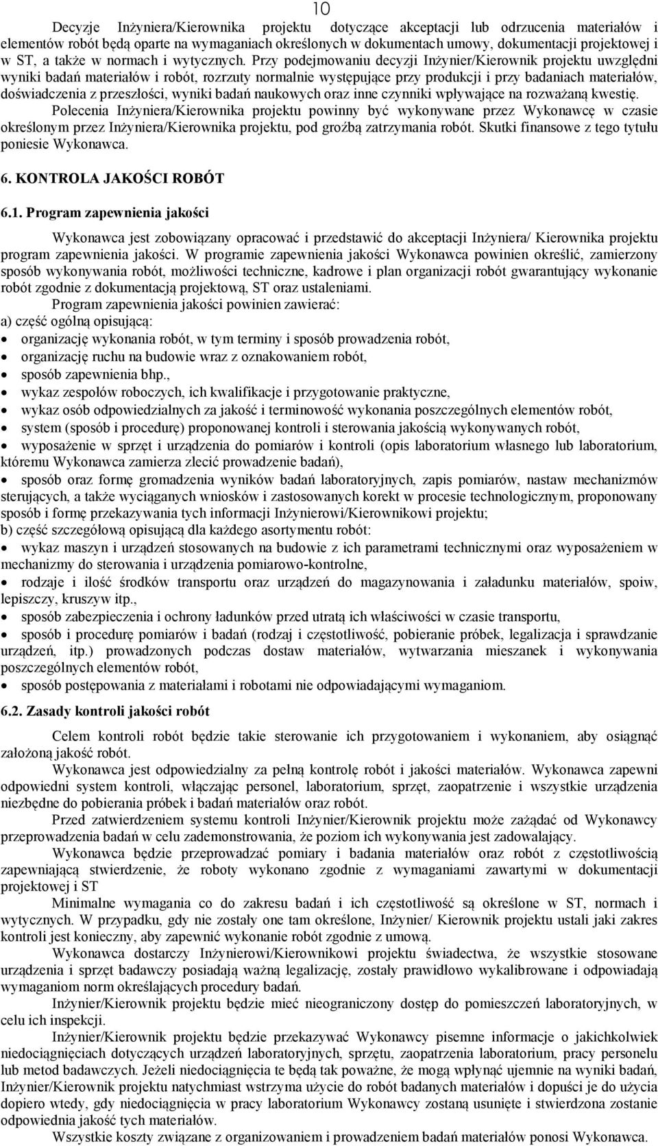 Przy podejmowaniu decyzji Inżynier/Kierownik projektu uwzględni wyniki badań materiałów i robót, rozrzuty normalnie występujące przy produkcji i przy badaniach materiałów, doświadczenia z