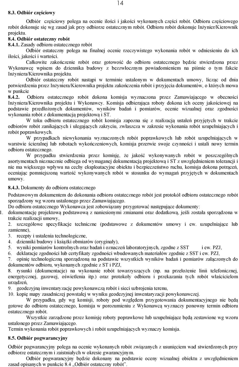Zasady odbioru ostatecznego robót Odbiór ostateczny polega na finalnej ocenie rzeczywistego wykonania robót w odniesieniu do ich ilości, jakości i wartości.