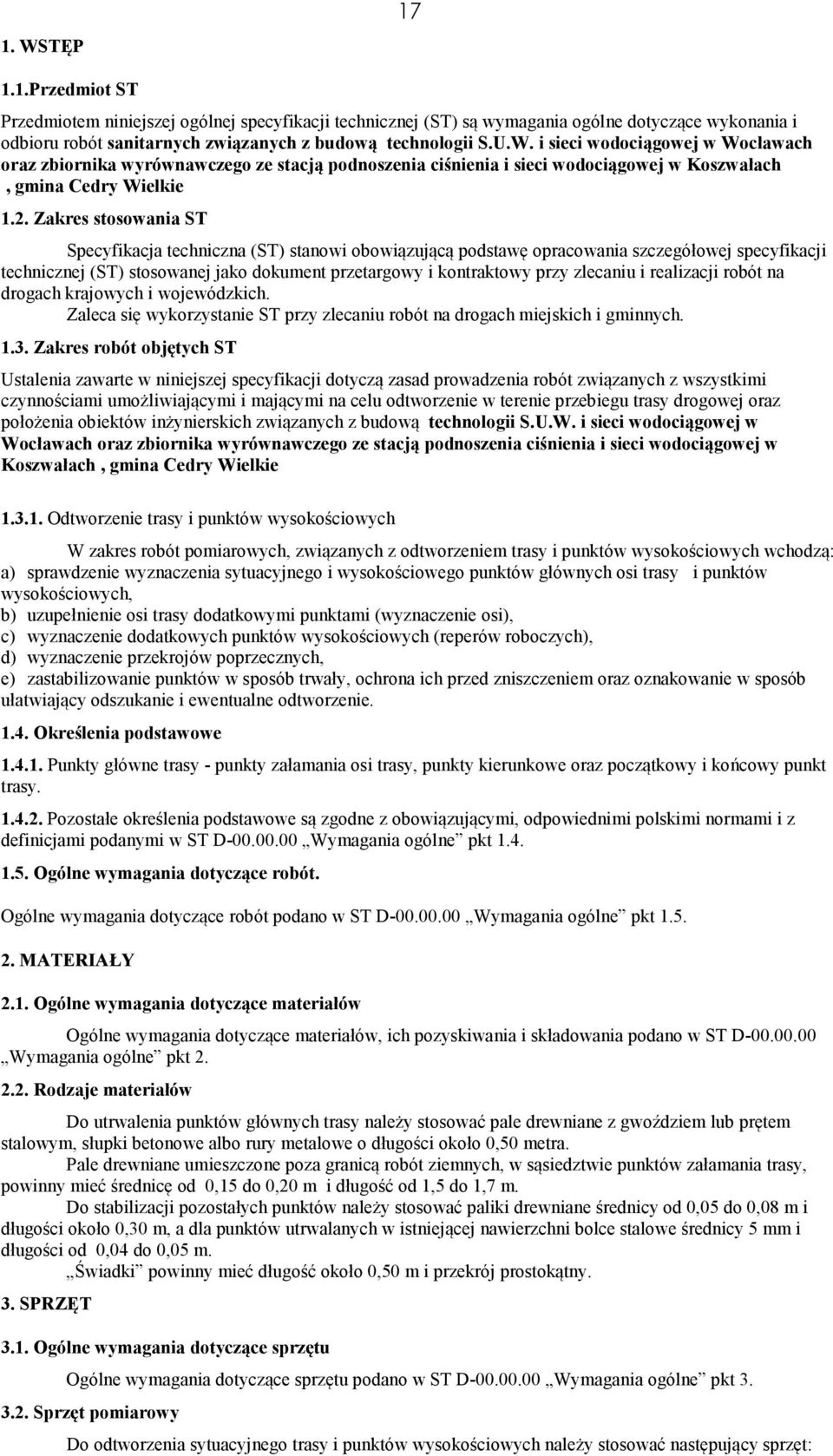 zlecaniu i realizacji robót na drogach krajowych i wojewódzkich. Zaleca się wykorzystanie ST przy zlecaniu robót na drogach miejskich i gminnych. 1.3.