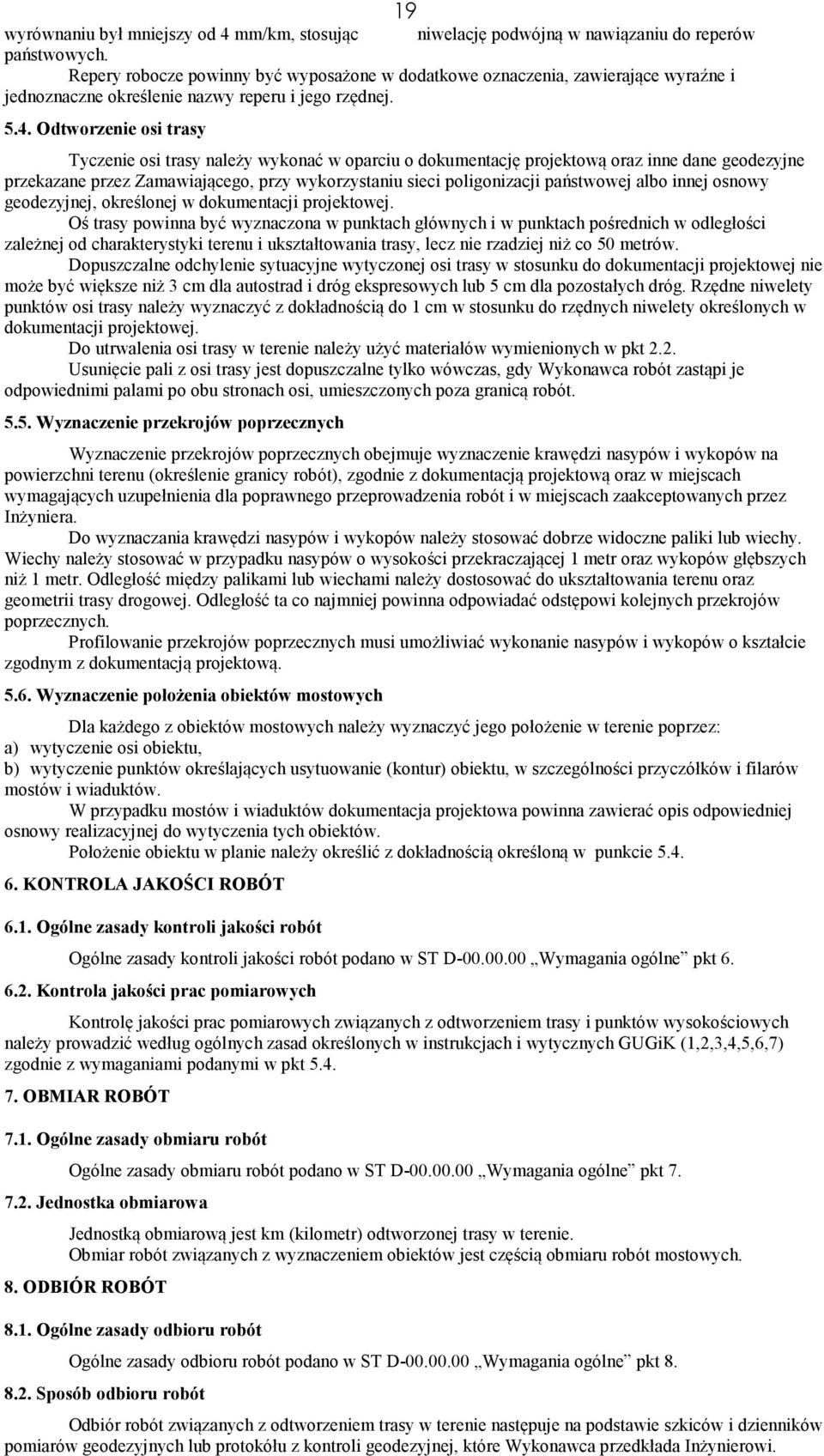 Odtworzenie osi trasy 19 Tyczenie osi trasy należy wykonać w oparciu o dokumentację projektową oraz inne dane geodezyjne przekazane przez Zamawiającego, przy wykorzystaniu sieci poligonizacji