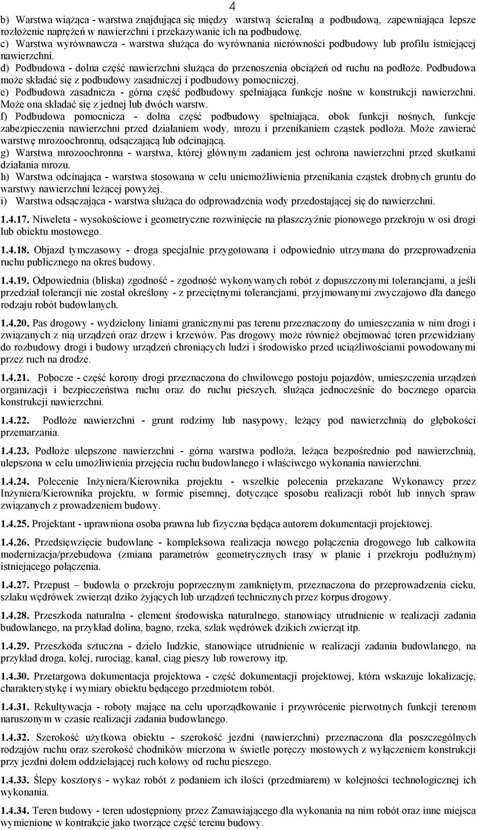 d) Podbudowa - dolna część nawierzchni służąca do przenoszenia obciążeń od ruchu na podłoże. Podbudowa może składać się z podbudowy zasadniczej i podbudowy pomocniczej.