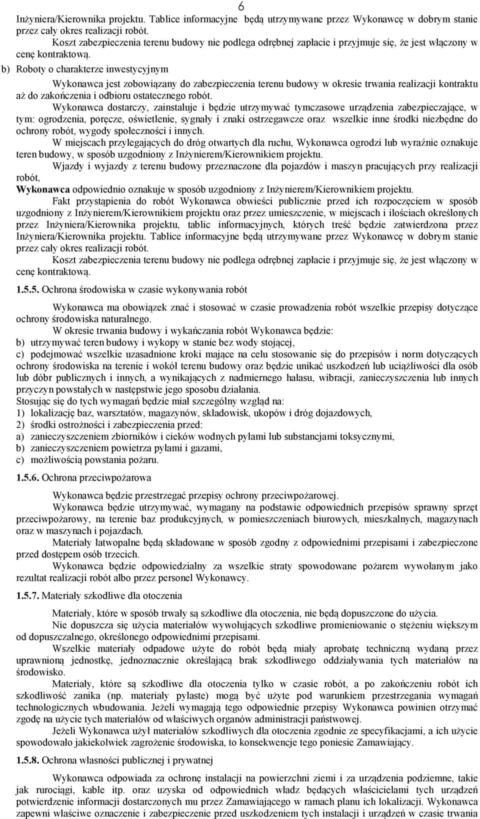 b) Roboty o charakterze inwestycyjnym Wykonawca jest zobowiązany do zabezpieczenia terenu budowy w okresie trwania realizacji kontraktu aż do zakończenia i odbioru ostatecznego robót.