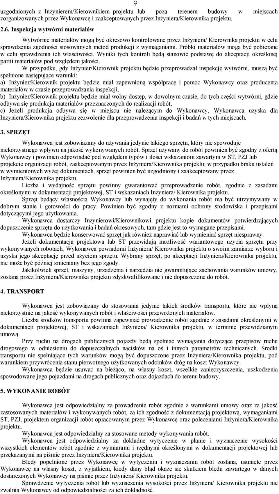 Próbki materiałów mogą być pobierane w celu sprawdzenia ich właściwości. Wyniki tych kontroli będą stanowić podstawę do akceptacji określonej partii materiałów pod względem jakości.