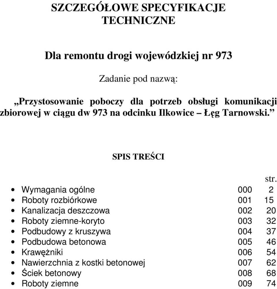 Wymagania ogólne 000 2 Roboty rozbiórkowe 001 15 Kanalizacja deszczowa 002 20 Roboty ziemne-koryto 003 32 Podbudowy z