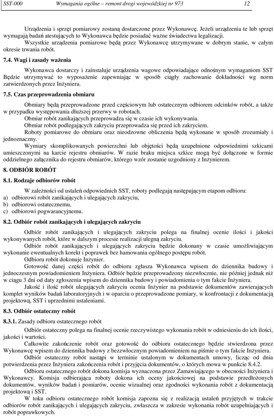 Wszystkie urządzenia pomiarowe będą przez Wykonawcę utrzymywane w dobrym stanie, w całym okresie trwania robót. 7.4.