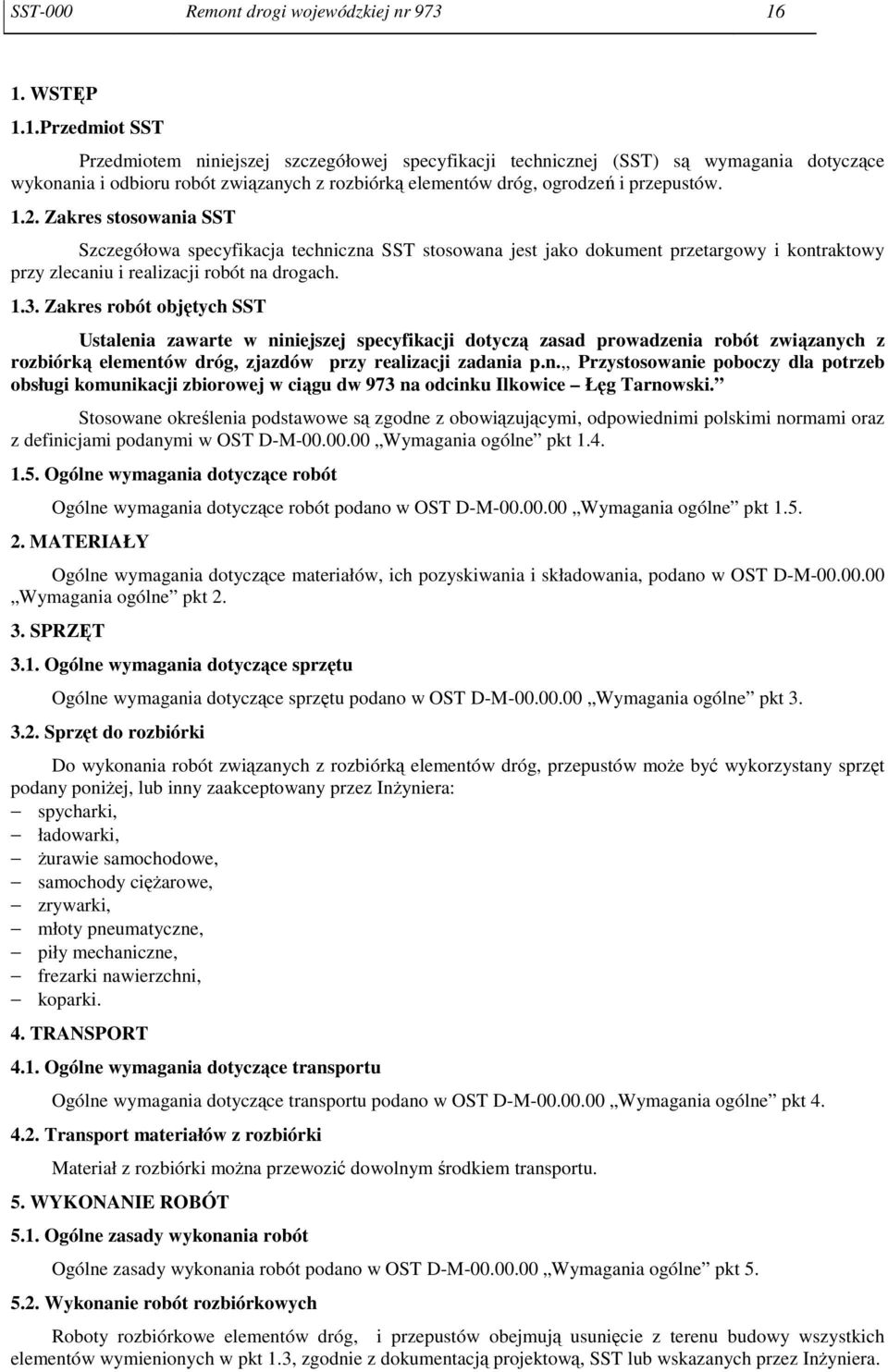 1.2. Zakres stosowania SST Szczegółowa specyfikacja techniczna SST stosowana jest jako dokument przetargowy i kontraktowy przy zlecaniu i realizacji robót na drogach. 1.3.