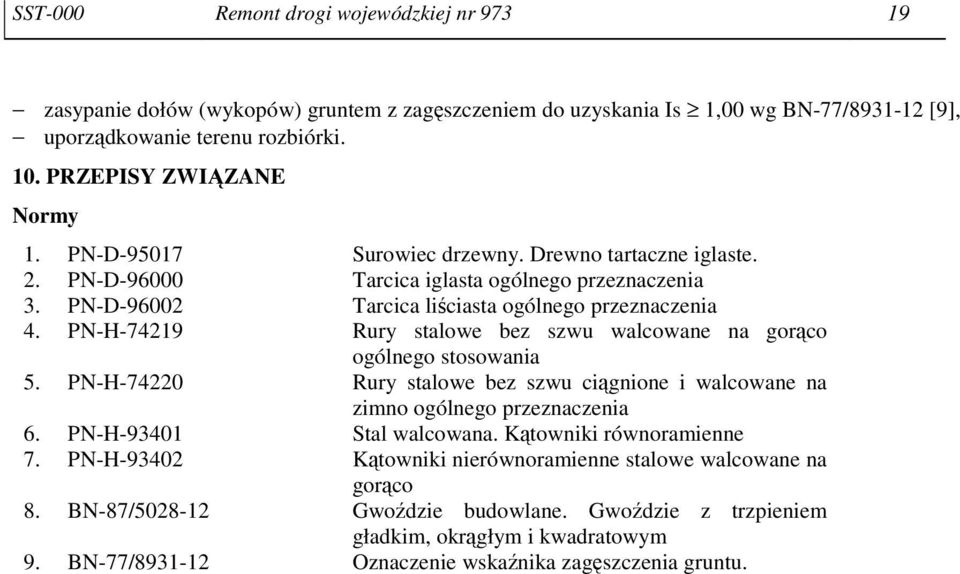 PN-H-74219 Rury stalowe bez szwu walcowane na gorąco ogólnego stosowania 5. PN-H-74220 Rury stalowe bez szwu ciągnione i walcowane na zimno ogólnego przeznaczenia 6. PN-H-93401 Stal walcowana.