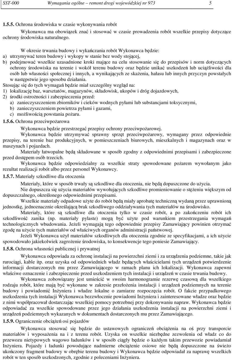 W okresie trwania budowy i wykańczania robót Wykonawca będzie: a) utrzymywać teren budowy i wykopy w stanie bez wody stojącej, b) podejmować wszelkie uzasadnione kroki mające na celu stosowanie się