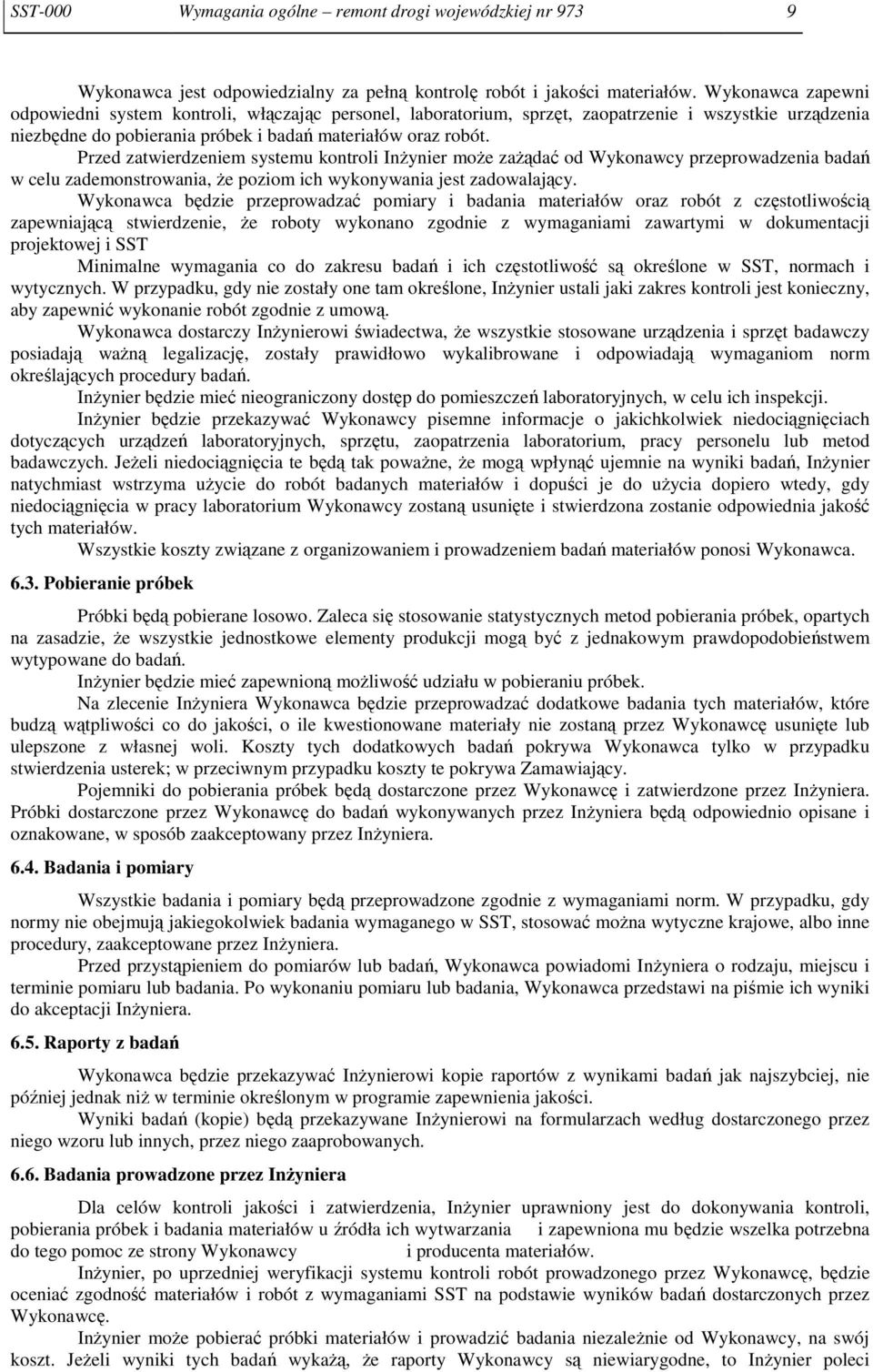 Przed zatwierdzeniem systemu kontroli Inżynier może zażądać od Wykonawcy przeprowadzenia badań w celu zademonstrowania, że poziom ich wykonywania jest zadowalający.