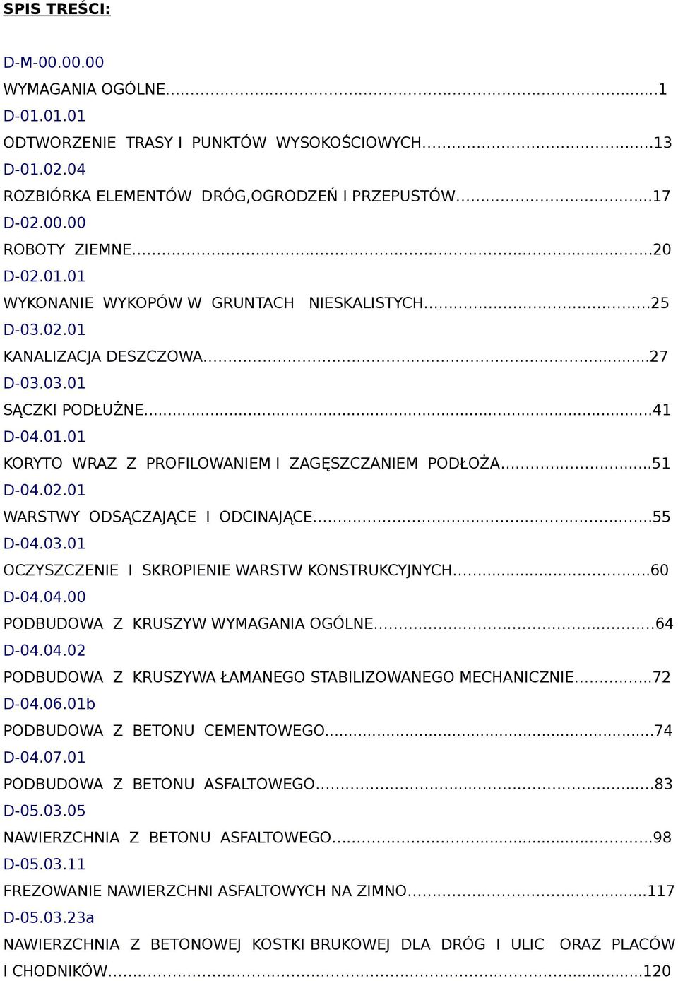 ..51 D-04.02.01 WARSTWY ODSĄCZAJĄCE I ODCINAJĄCE.....55 D-04.03.01 OCZYSZCZENIE I SKROPIENIE WARSTW KONSTRUKCYJNYCH.....60 D-04.04.00 PODBUDOWA Z KRUSZYW WYMAGANIA OGÓLNE 64 D-04.04.02 PODBUDOWA Z KRUSZYWA ŁAMANEGO STABILIZOWANEGO MECHANICZNIE.