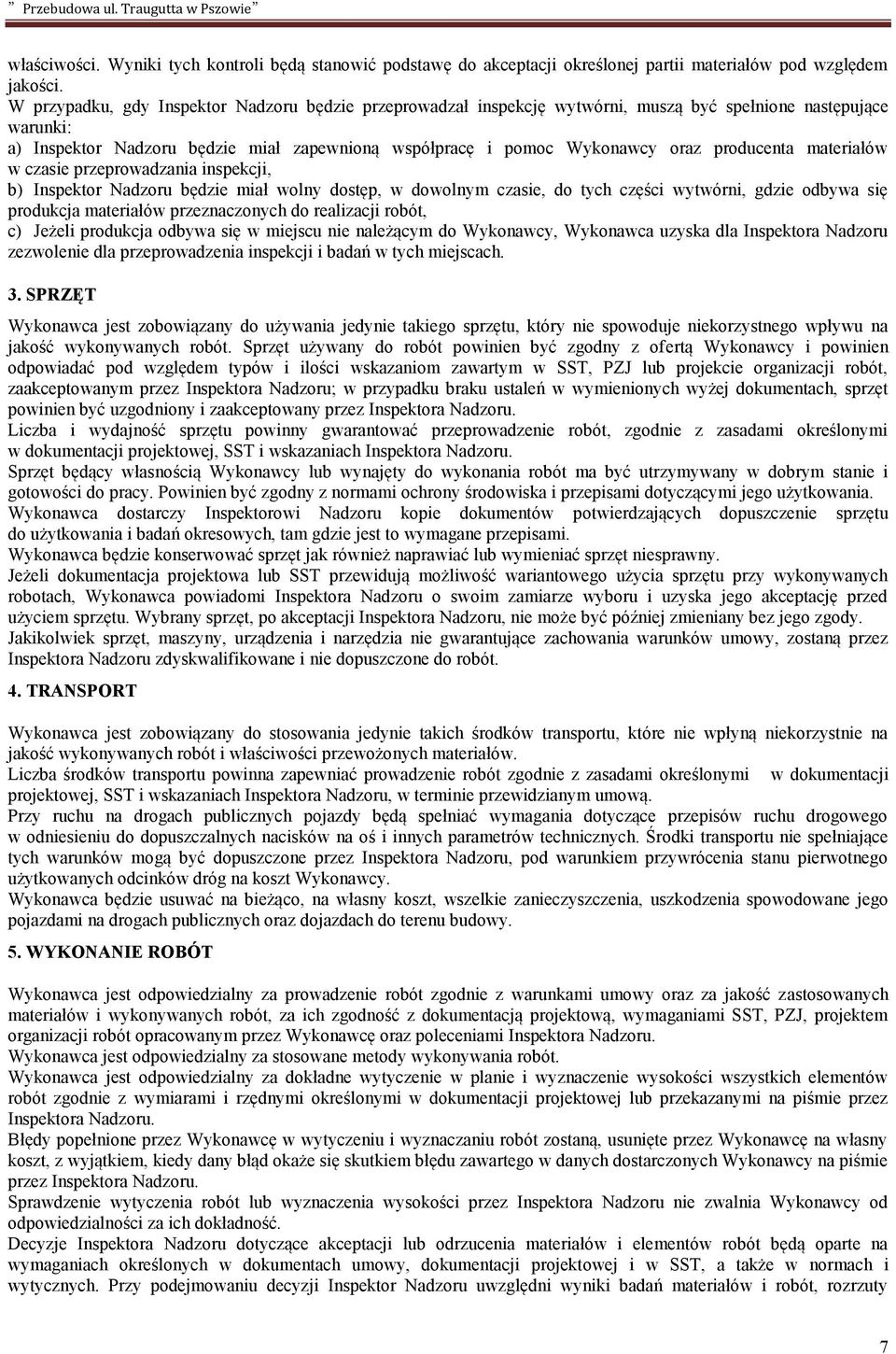 producenta materiałów w czasie przeprowadzania inspekcji, b) Inspektor Nadzoru będzie miał wolny dostęp, w dowolnym czasie, do tych części wytwórni, gdzie odbywa się produkcja materiałów