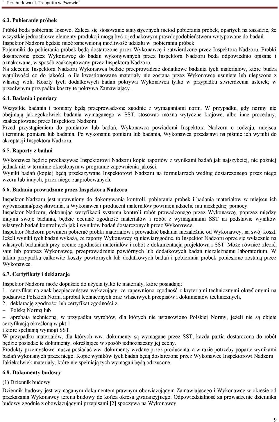 Inspektor Nadzoru będzie mieć zapewnioną możliwość udziału w pobieraniu próbek. Pojemniki do pobierania próbek będą dostarczone przez Wykonawcę i zatwierdzone przez Inspektora Nadzoru.