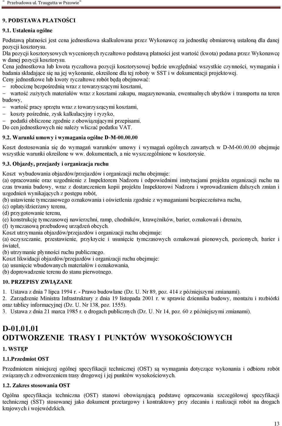 Cena jednostkowa lub kwota ryczałtowa pozycji kosztorysowej będzie uwzględniać wszystkie czynności, wymagania i badania składające się na jej wykonanie, określone dla tej roboty w SST i w