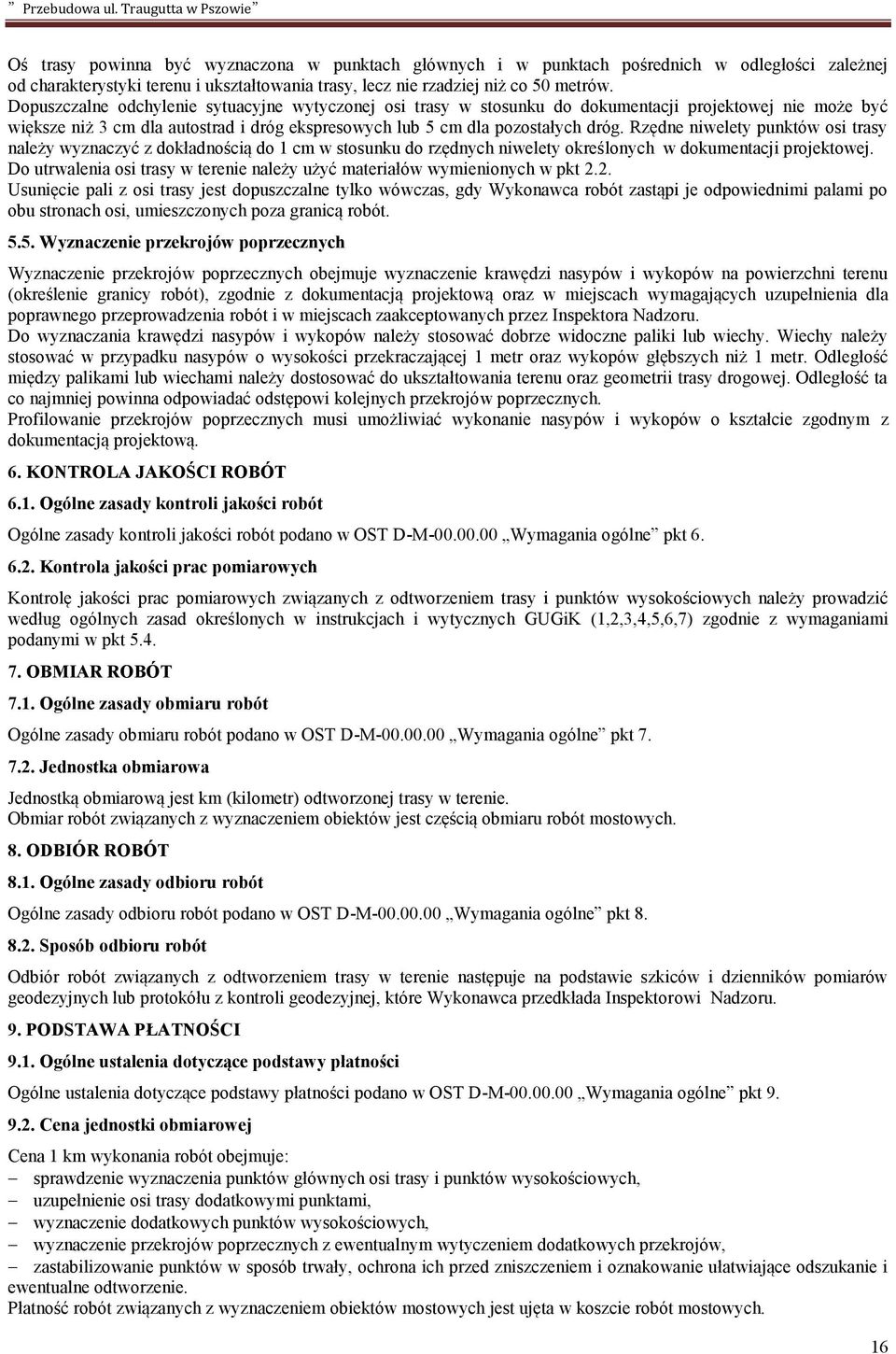 Rzędne niwelety punktów osi trasy należy wyznaczyć z dokładnością do 1 cm w stosunku do rzędnych niwelety określonych w dokumentacji projektowej.
