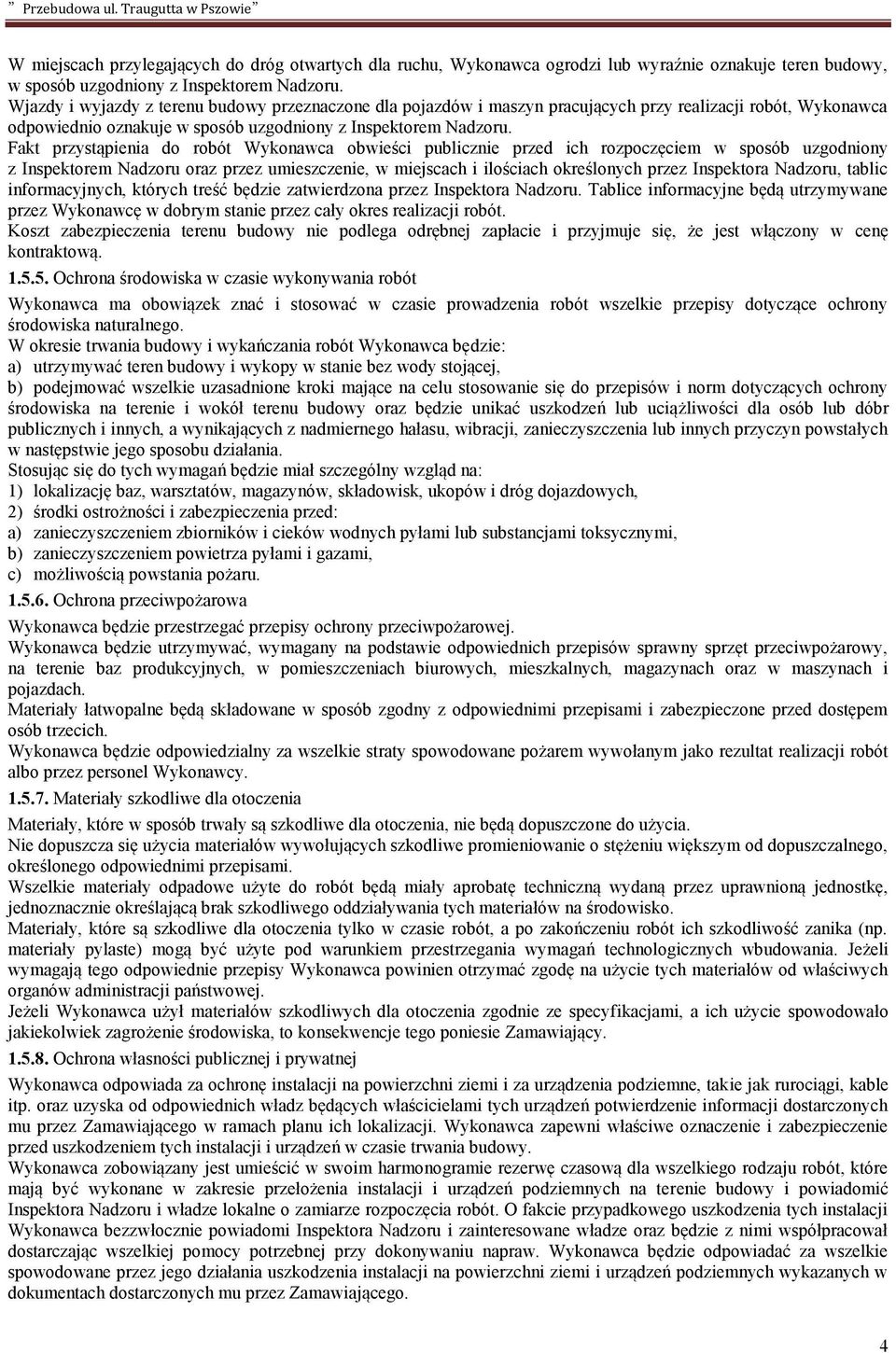 Fakt przystąpienia do robót Wykonawca obwieści publicznie przed ich rozpoczęciem w sposób uzgodniony z Inspektorem Nadzoru oraz przez umieszczenie, w miejscach i ilościach określonych przez
