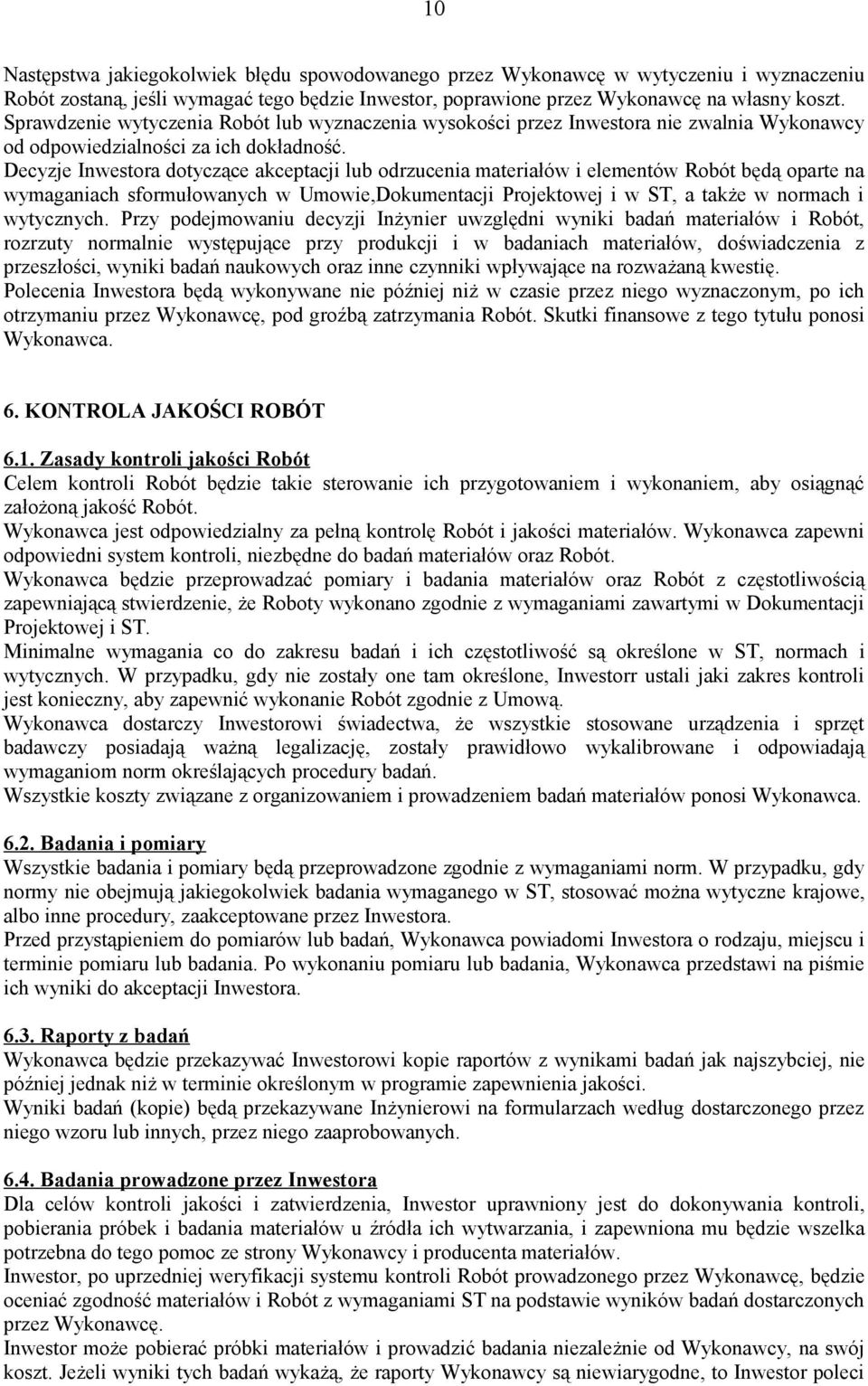Decyzje Inwestora dotyczące akceptacji lub odrzucenia materiałów i elementów Robót będą oparte na wymaganiach sformułowanych w Umowie,Dokumentacji Projektowej i w ST, a także w normach i wytycznych.