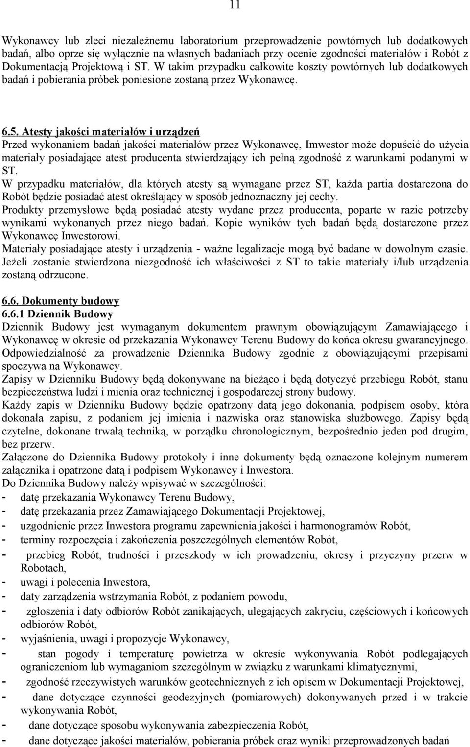 Atesty jakości materiałów i urządzeń Przed wykonaniem badań jakości materiałów przez Wykonawcę, Imwestor może dopuścić do użycia materiały posiadające atest producenta stwierdzający ich pełną