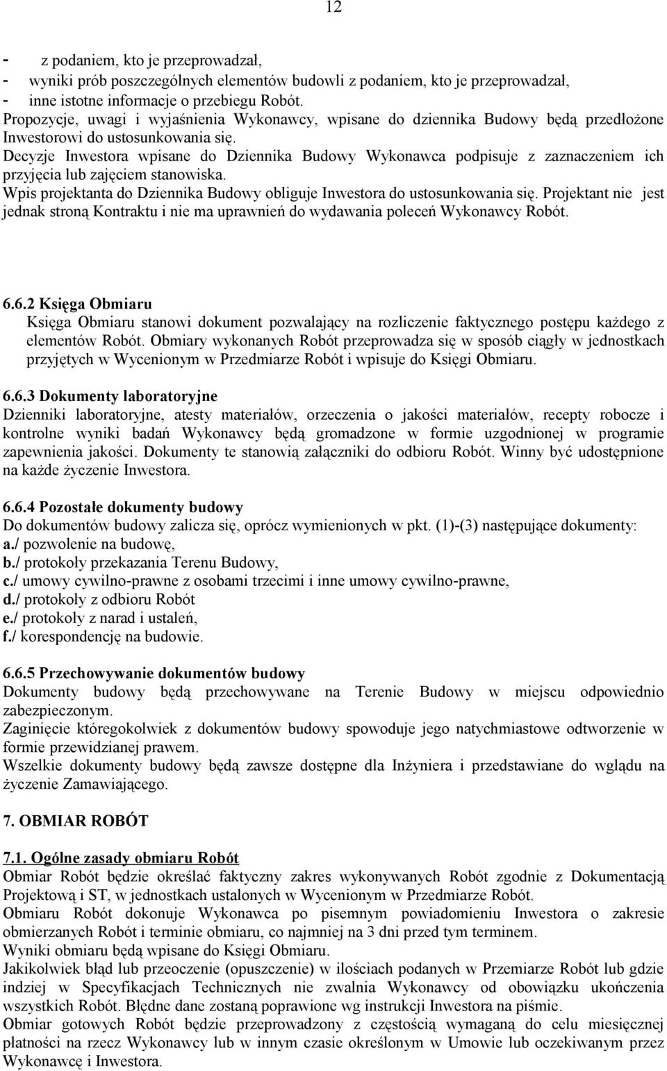 Decyzje Inwestora wpisane do Dziennika Budowy Wykonawca podpisuje z zaznaczeniem ich przyjęcia lub zajęciem stanowiska. Wpis projektanta do Dziennika Budowy obliguje Inwestora do ustosunkowania się.