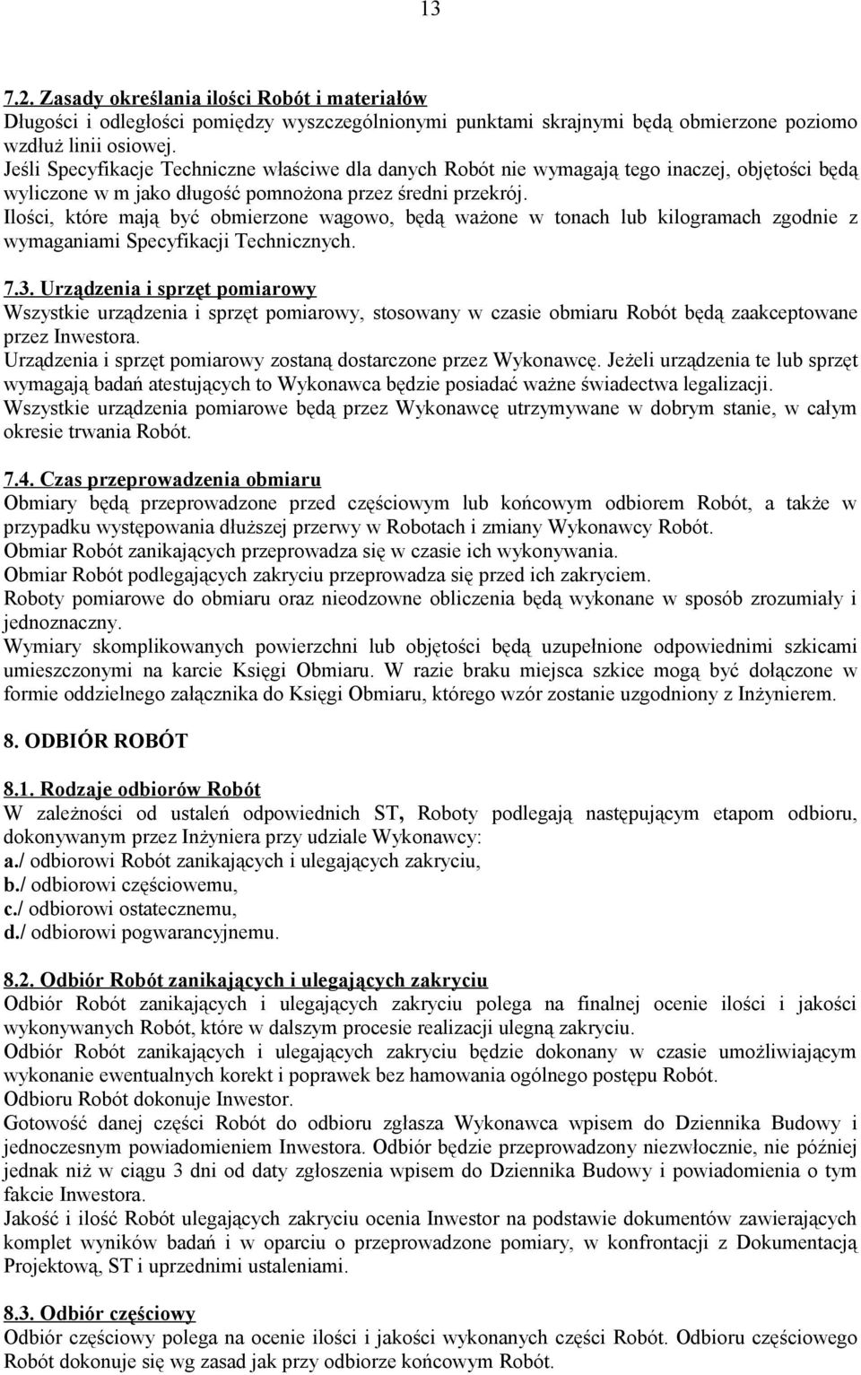 Ilości, które mają być obmierzone wagowo, będą ważone w tonach lub kilogramach zgodnie z wymaganiami Specyfikacji Technicznych. 7.3.