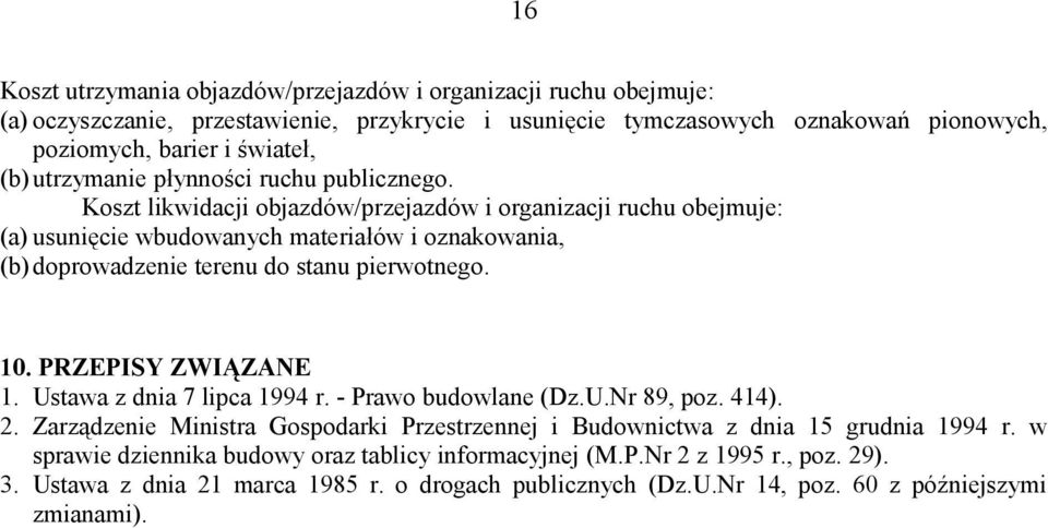 Koszt likwidacji objazdów/przejazdów i organizacji ruchu obejmuje: (a) usunięcie wbudowanych materiałów i oznakowania, (b)doprowadzenie terenu do stanu pierwotnego. 10. PRZEPISY ZWIĄZANE 1.