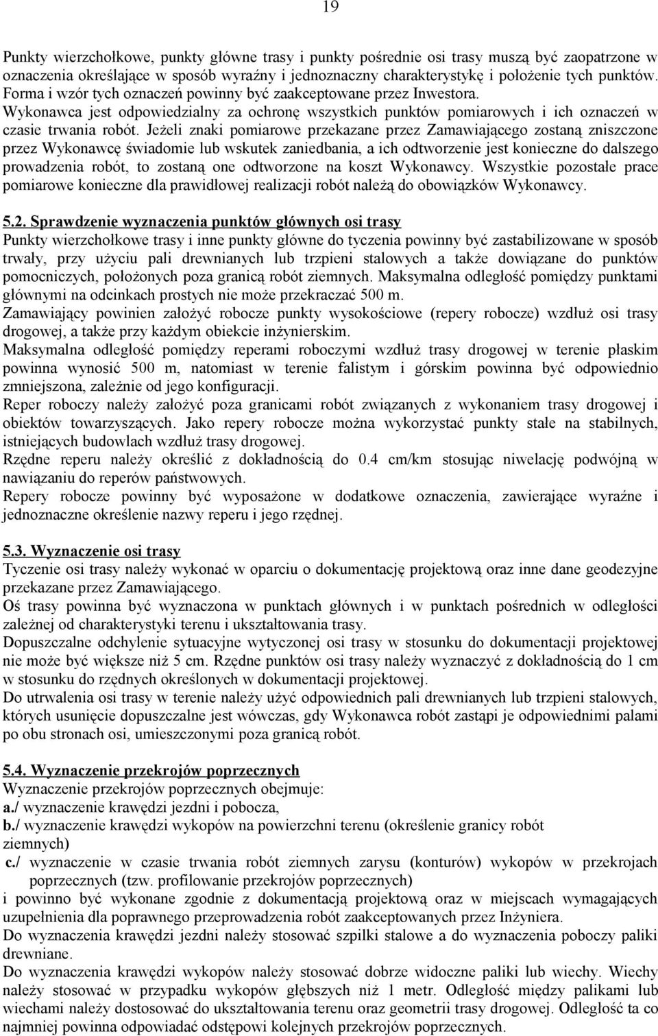 Jeżeli znaki pomiarowe przekazane przez Zamawiającego zostaną zniszczone przez Wykonawcę świadomie lub wskutek zaniedbania, a ich odtworzenie jest konieczne do dalszego prowadzenia robót, to zostaną