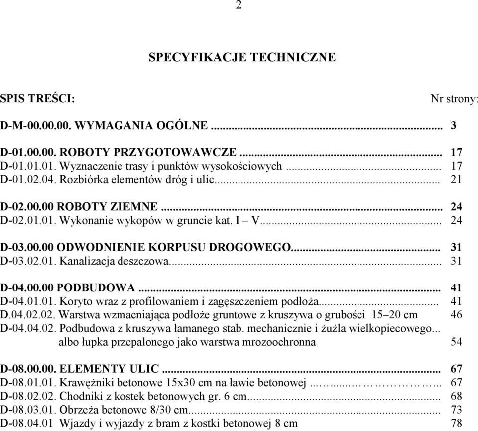 .. 31 D-04.00.00 PODBUDOWA... 41 D-04.01.01. Koryto wraz z profilowaniem i zagęszczeniem podłoża... 41 D.04.02.02. Warstwa wzmacniająca podłoże gruntowe z kruszywa o grubości 15 20 cm 46 D-04.04.02. Podbudowa z kruszywa łamanego stab.