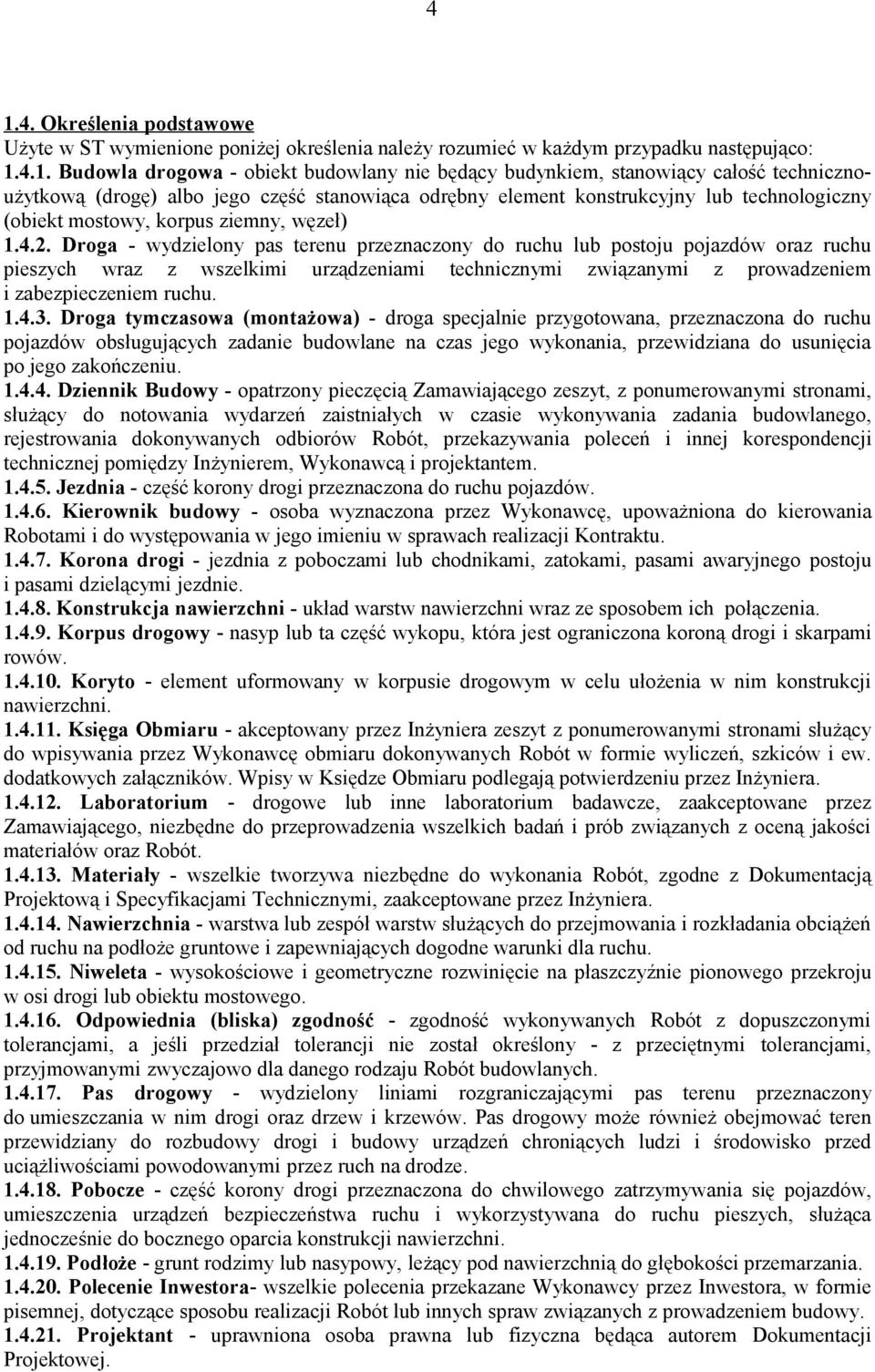 Droga - wydzielony pas terenu przeznaczony do ruchu lub postoju pojazdów oraz ruchu pieszych wraz z wszelkimi urządzeniami technicznymi związanymi z prowadzeniem i zabezpieczeniem ruchu. 1.4.3.