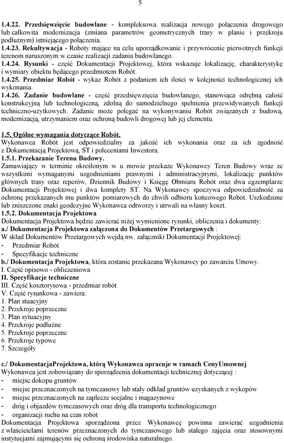 połączenia. 1.4.23. Rekultywacja - Roboty mające na celu uporządkowanie i przywrócenie pierwotnych funkcji terenom naruszonym w czasie realizacji zadania budowlanego. 1.4.24.