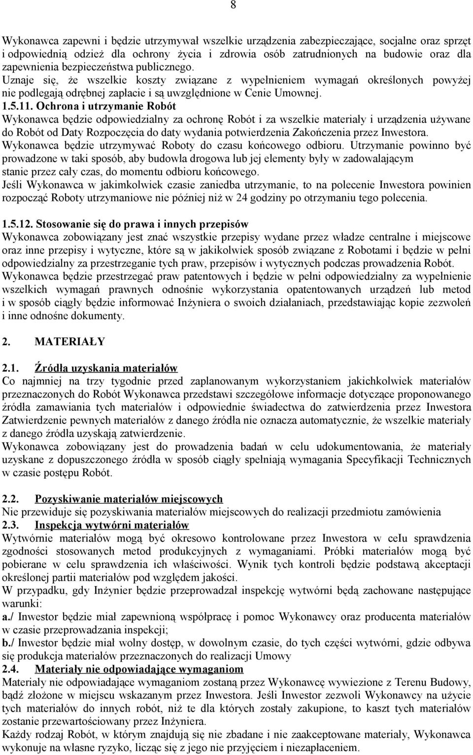 Ochrona i utrzymanie Robót Wykonawca będzie odpowiedzialny za ochronę Robót i za wszelkie materiały i urządzenia używane do Robót od Daty Rozpoczęcia do daty wydania potwierdzenia Zakończenia przez