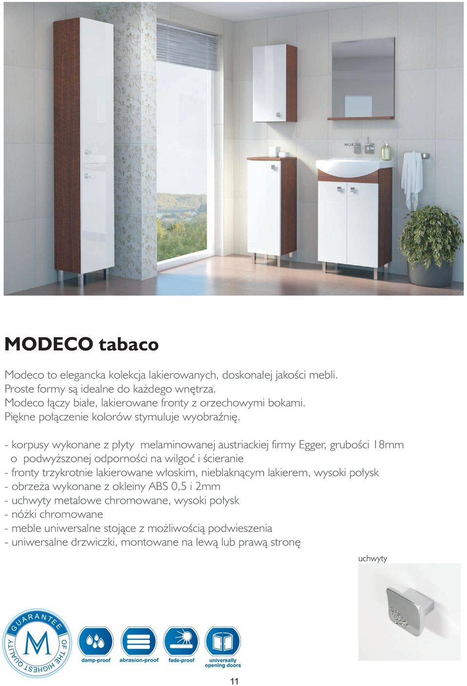 MODECO TABACO - korpusy wykonane z p³yty melaminowanej austriackiej firmy Egger, gruboœci 18mm o podwy szonej odpornoœci na wilgoæ i œcieranie - fronty trzykrotnie