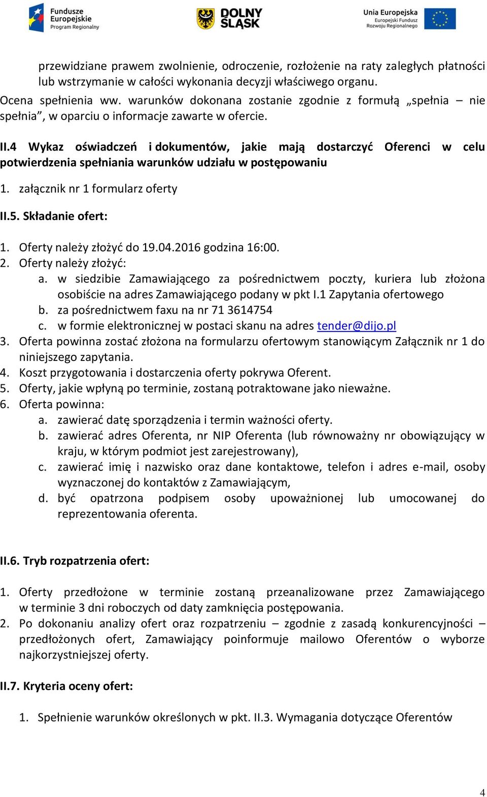 4 Wykaz oświadczeń i dokumentów, jakie mają dostarczyć Oferenci w celu potwierdzenia spełniania warunków udziału w postępowaniu 1. załącznik nr 1 formularz oferty II.5. Składanie ofert: 1.