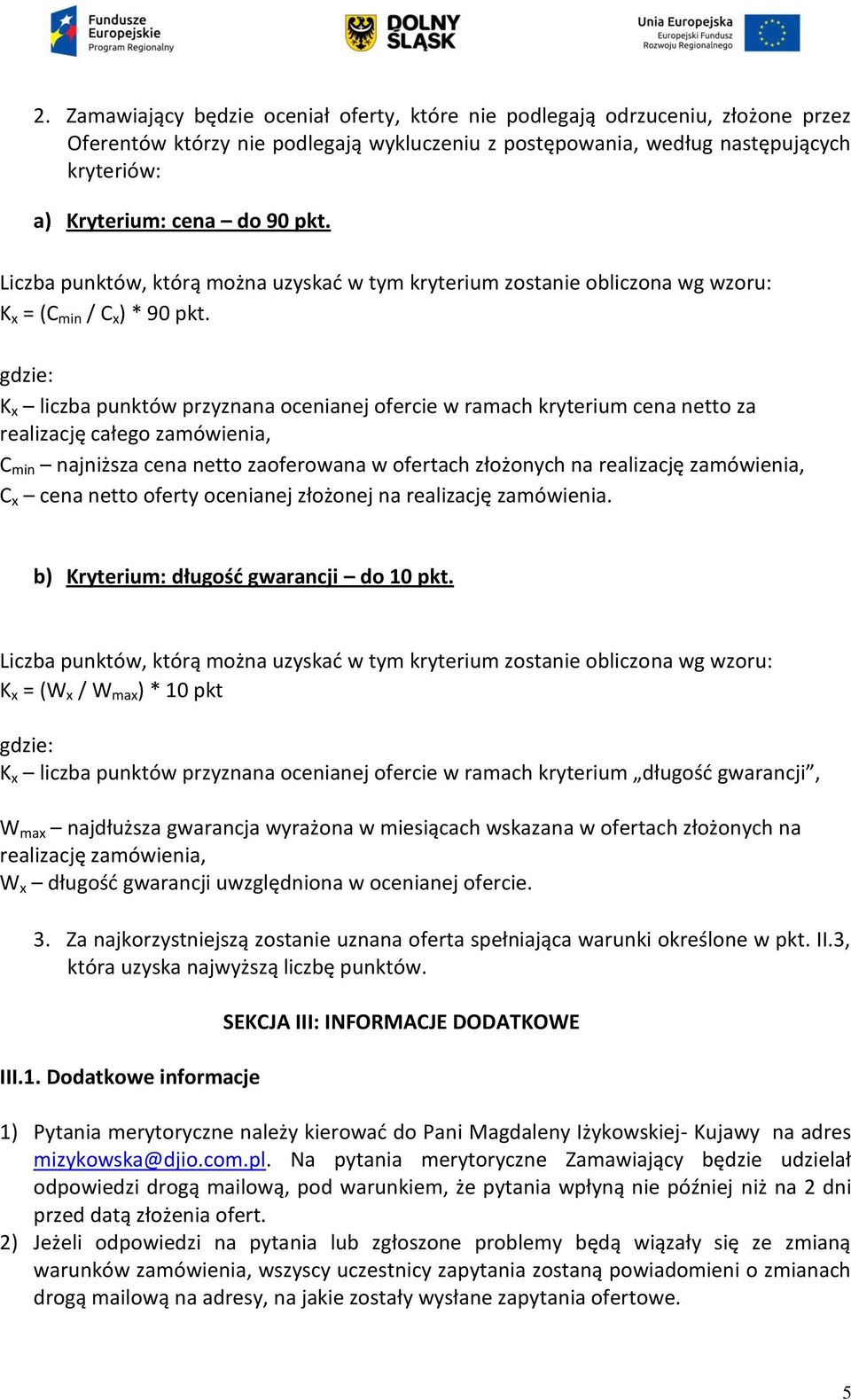 gdzie: K x liczba punktów przyznana ocenianej ofercie w ramach kryterium cena netto za realizację całego zamówienia, C min najniższa cena netto zaoferowana w ofertach złożonych na realizację