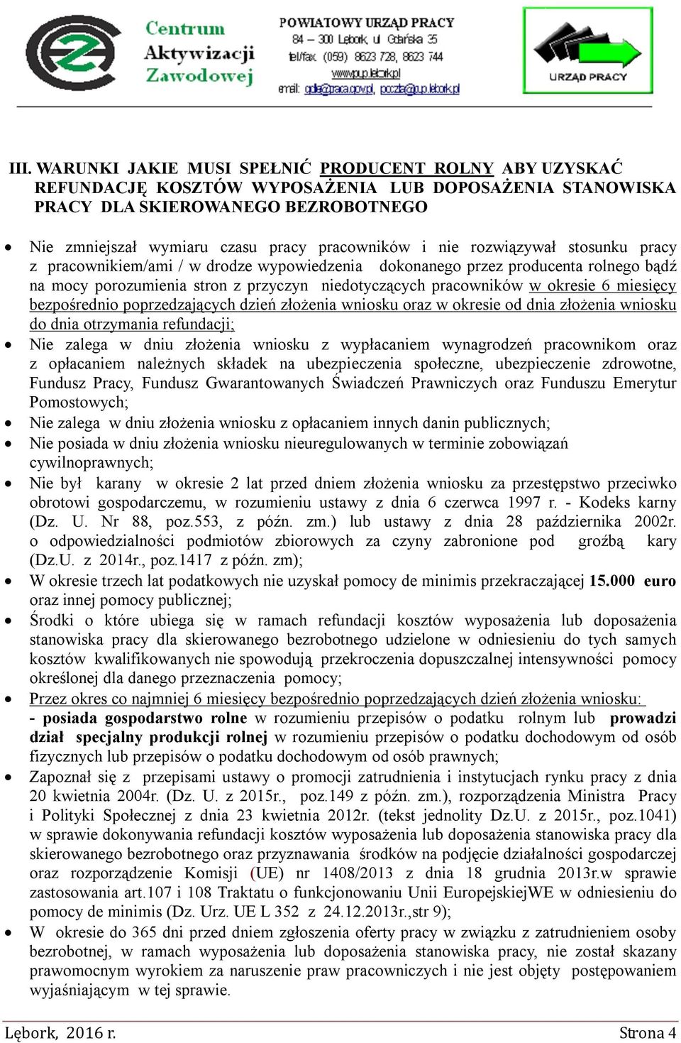 okresie 6 miesięcy bezpośrednio poprzedzających dzień złożenia wniosku oraz w okresie od dnia złożenia wniosku do dnia otrzymania refundacji; Nie zalega w dniu złożenia wniosku z wypłacaniem