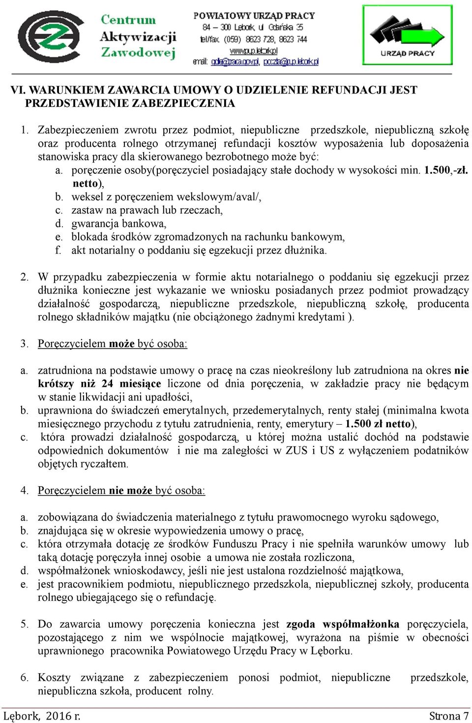 bezrobotnego może być: a. poręczenie osoby(poręczyciel posiadający stałe dochody w wysokości min. 1.500,-zł. netto), b. weksel z poręczeniem wekslowym/aval/, c. zastaw na prawach lub rzeczach, d.
