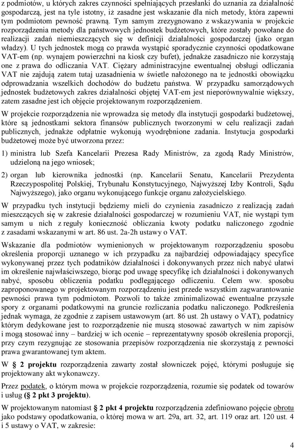 Tym samym zrezygnowano z wskazywania w projekcie rozporządzenia metody dla państwowych jednostek budżetowych, które zostały powołane do realizacji zadań niemieszczących się w definicji działalności