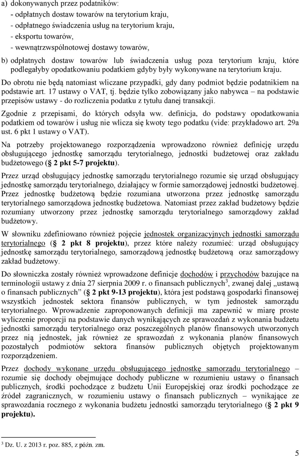 Do obrotu nie będą natomiast wliczane przypadki, gdy dany podmiot będzie podatnikiem na podstawie art. 17 ustawy o VAT, tj.