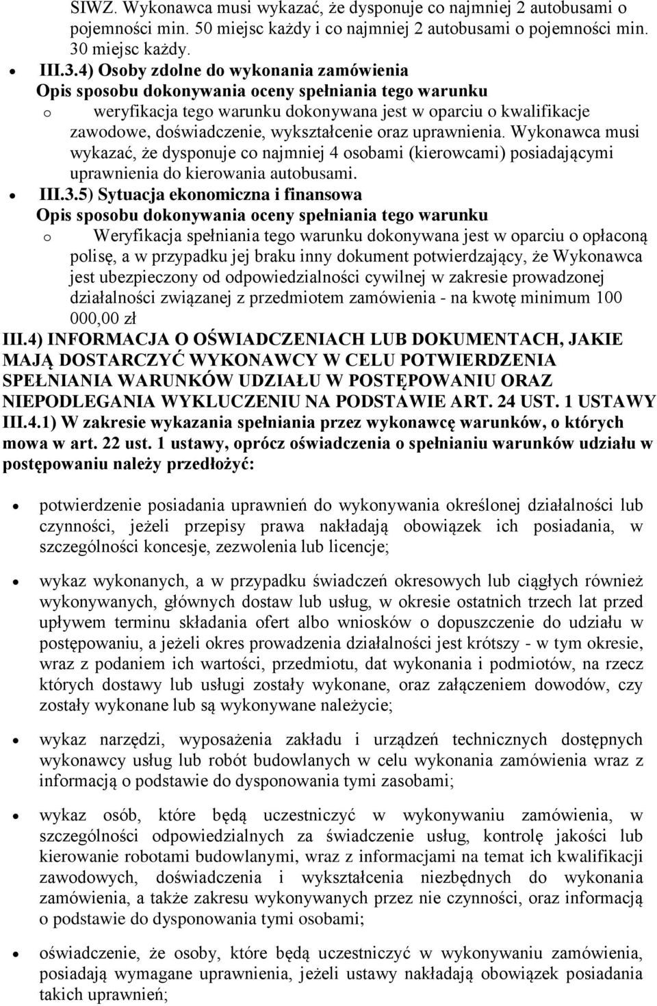 Wykonawca musi wykazać, że dysponuje co najmniej 4 osobami (kierowcami) posiadającymi uprawnienia do kierowania autobusami. III.3.