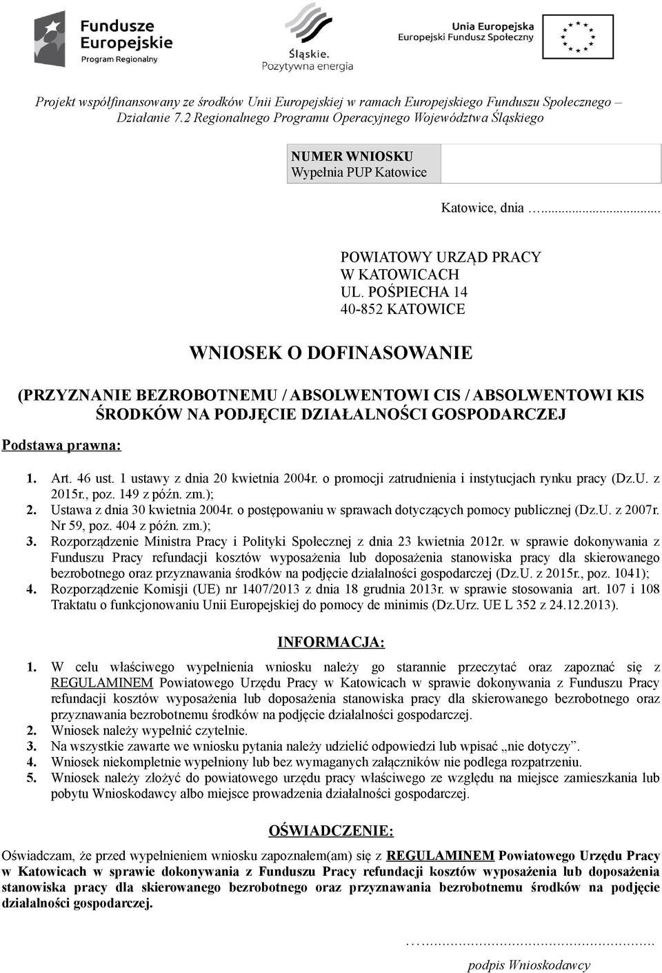 POŚPIECHA 14 40-852 KATOWICE WNIOSEK O DOFINASOWANIE (PRZYZNANIE BEZROBOTNEMU / ABSOLWENTOWI CIS / ABSOLWENTOWI KIS ŚRODKÓW NA PODJĘCIE DZIAŁALNOŚCI GOSPODARCZEJ Podstawa prawna: 1. Art. 46 ust.