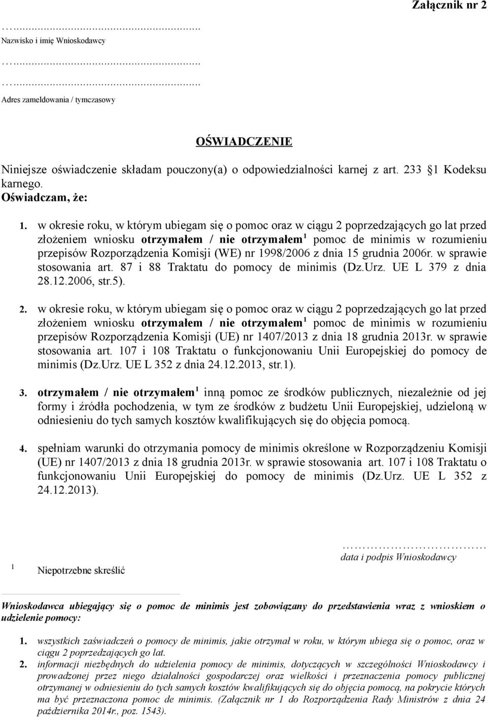 w okresie roku, w którym ubiegam się o pomoc oraz w ciągu 2 poprzedzających go lat przed złożeniem wniosku otrzymałem / nie otrzymałem 1 pomoc de minimis w rozumieniu przepisów Rozporządzenia Komisji