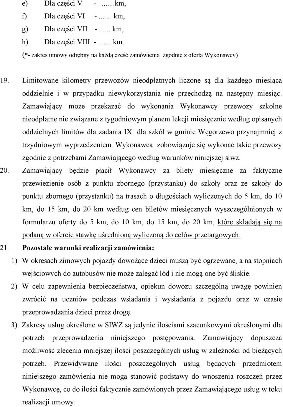 Zamawiający może przekazać do wykonania Wykonawcy przewozy szkolne nieodpłatne nie związane z tygodniowym planem lekcji miesięcznie według opisanych oddzielnych limitów dla zadania IX dla szkół w