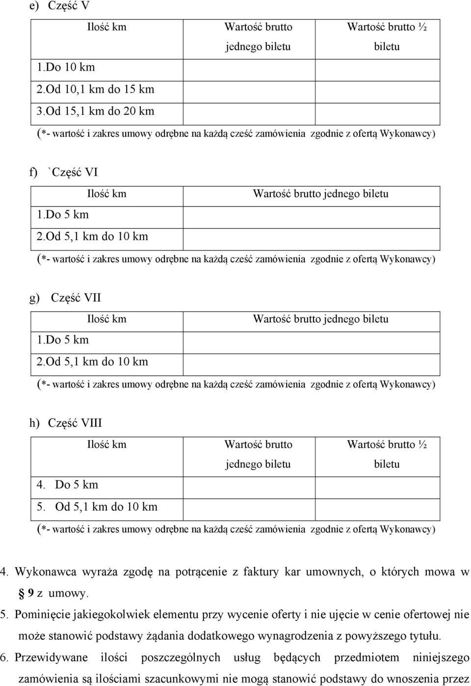 Od 5,1 km do 10 km Wartość brutto jednego biletu (*- wartość i zakres umowy odrębne na każdą cześć zamówienia zgodnie z ofertą Wykonawcy) g) Część VII Ilość km 1.Do 5 km 2.