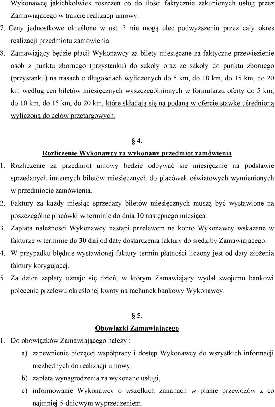 Zamawiający będzie płacił Wykonawcy za bilety miesięczne za faktyczne przewiezienie osób z punktu zbornego (przystanku) do szkoły oraz ze szkoły do punktu zbornego (przystanku) na trasach o