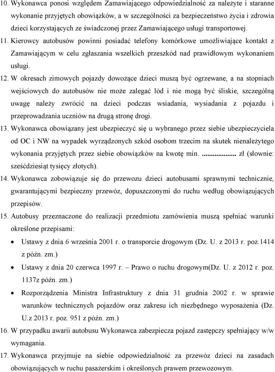 Kierowcy autobusów powinni posiadać telefony komórkowe umożliwiające kontakt z Zamawiającym w celu zgłaszania wszelkich przeszkód nad prawidłowym wykonaniem usługi. 12.