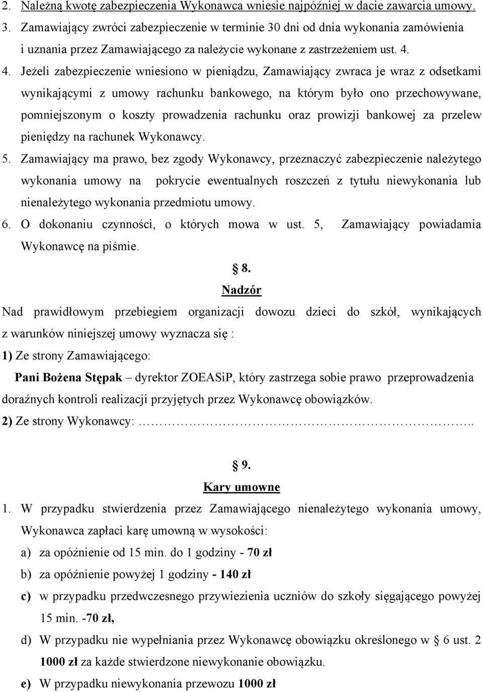 4. Jeżeli zabezpieczenie wniesiono w pieniądzu, Zamawiający zwraca je wraz z odsetkami wynikającymi z umowy rachunku bankowego, na którym było ono przechowywane, pomniejszonym o koszty prowadzenia
