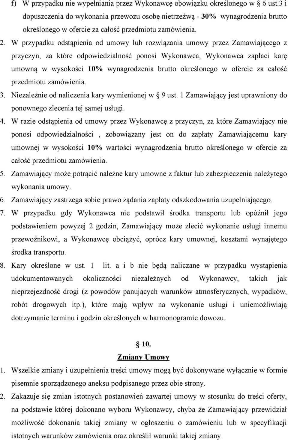 W przypadku odstąpienia od umowy lub rozwiązania umowy przez Zamawiającego z przyczyn, za które odpowiedzialność ponosi Wykonawca, Wykonawca zapłaci karę umowną w wysokości 10% wynagrodzenia brutto