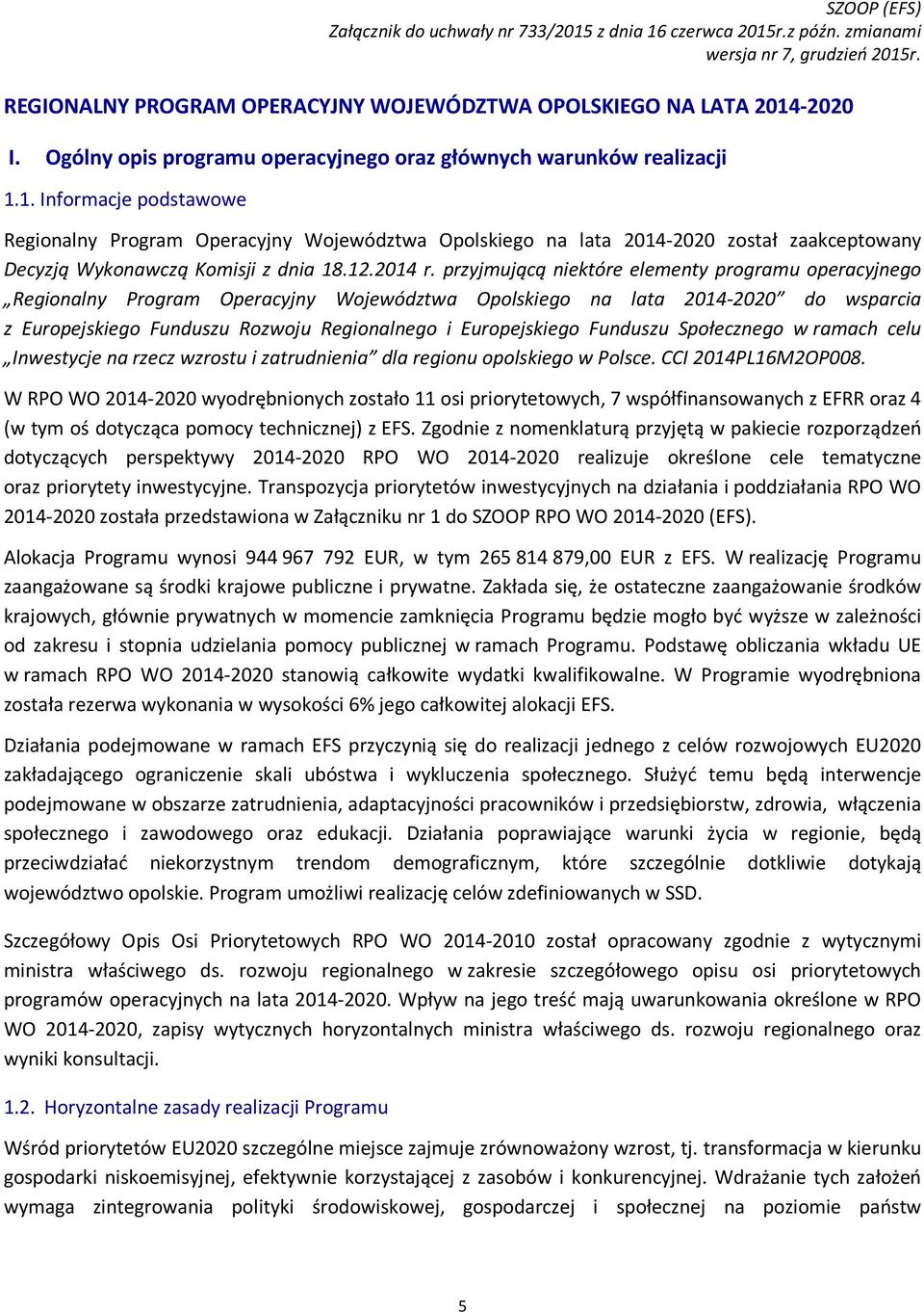 1. Informacje podstawowe Regionalny Program Operacyjny Województwa Opolskiego na lata 2014-2020 został zaakceptowany Decyzją Wykonawczą Komisji z dnia 18.12.2014 r.