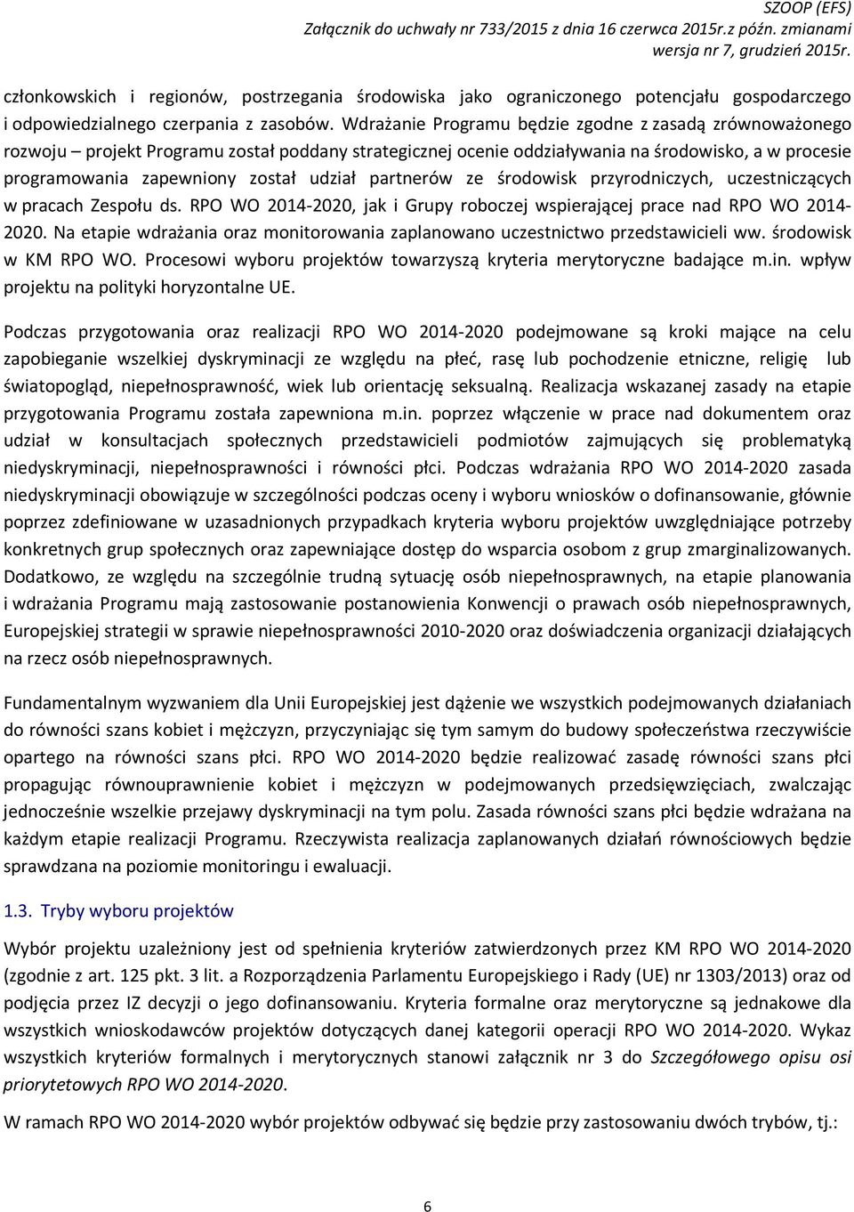 partnerów ze środowisk przyrodniczych, uczestniczących w pracach Zespołu ds. RPO WO 2014-2020, jak i Grupy roboczej wspierającej prace nad RPO WO 2014-2020.